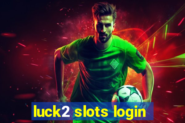 luck2 slots login